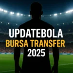 updatebola, bursa transfer 2025, berita bola terbaru, gosip transfer pemain, update sepak bola
