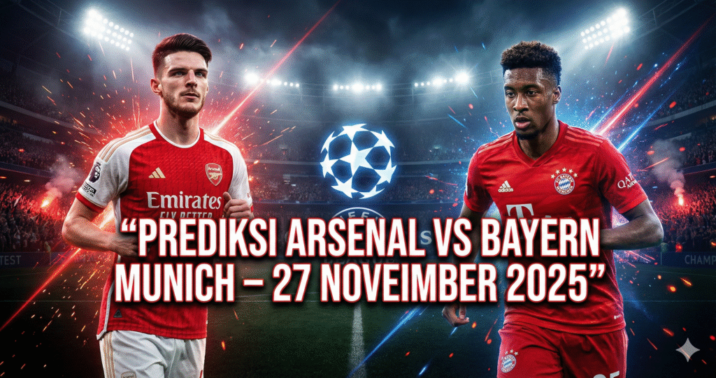 prediksi arsenal vs bayern, prediksi bola 27 november 2025, prediksi liga champions, updatebola, arsenal vs bayern terbaru, analisis arsenal bayern