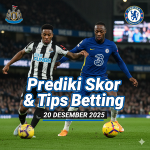 Prediksi Newcastle vs Chelsea, tips betting Newcastle Chelsea, skor Newcastle Chelsea, betting Premier League 2025, prediksi Liga Inggris 2025, tips taruhan sepak bola