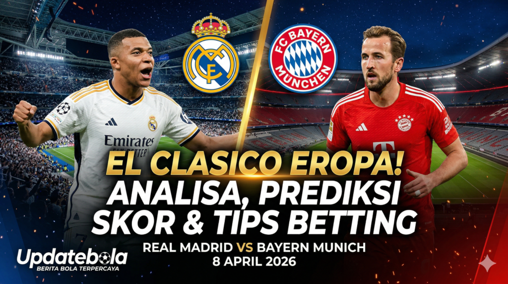 Prediksi Real Madrid vs Bayern Munich, Liga Champions 2026, Tips Betting Bola, Updatebola, Analisa Pertandingan UCL, Real Madrid vs Bayern Munich 8 April.